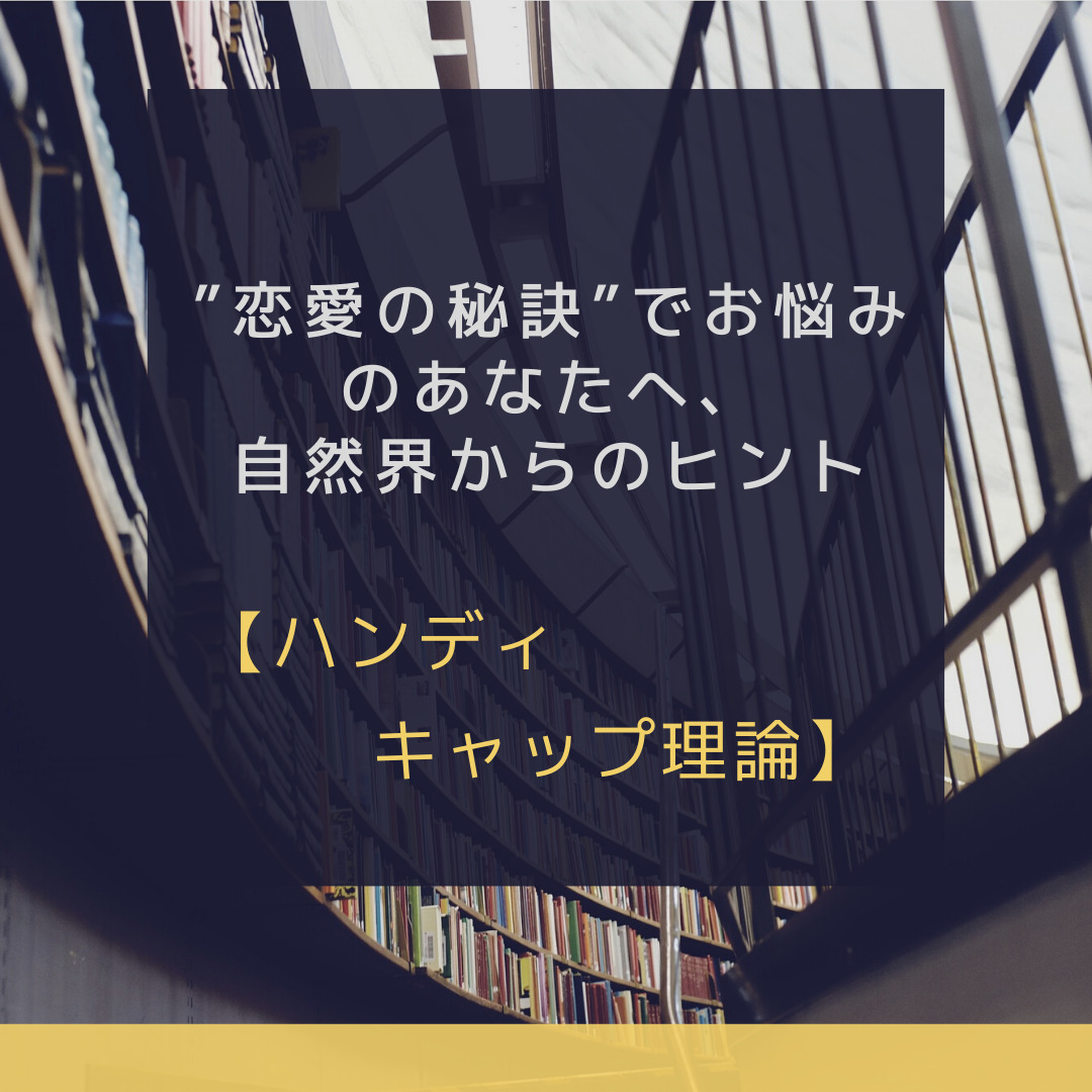 恋愛の秘訣 でお悩みのあなたへ 自然界からのヒント ハンディキャップ理論 Would Labo 好奇心はいい子にしてるよ約束する